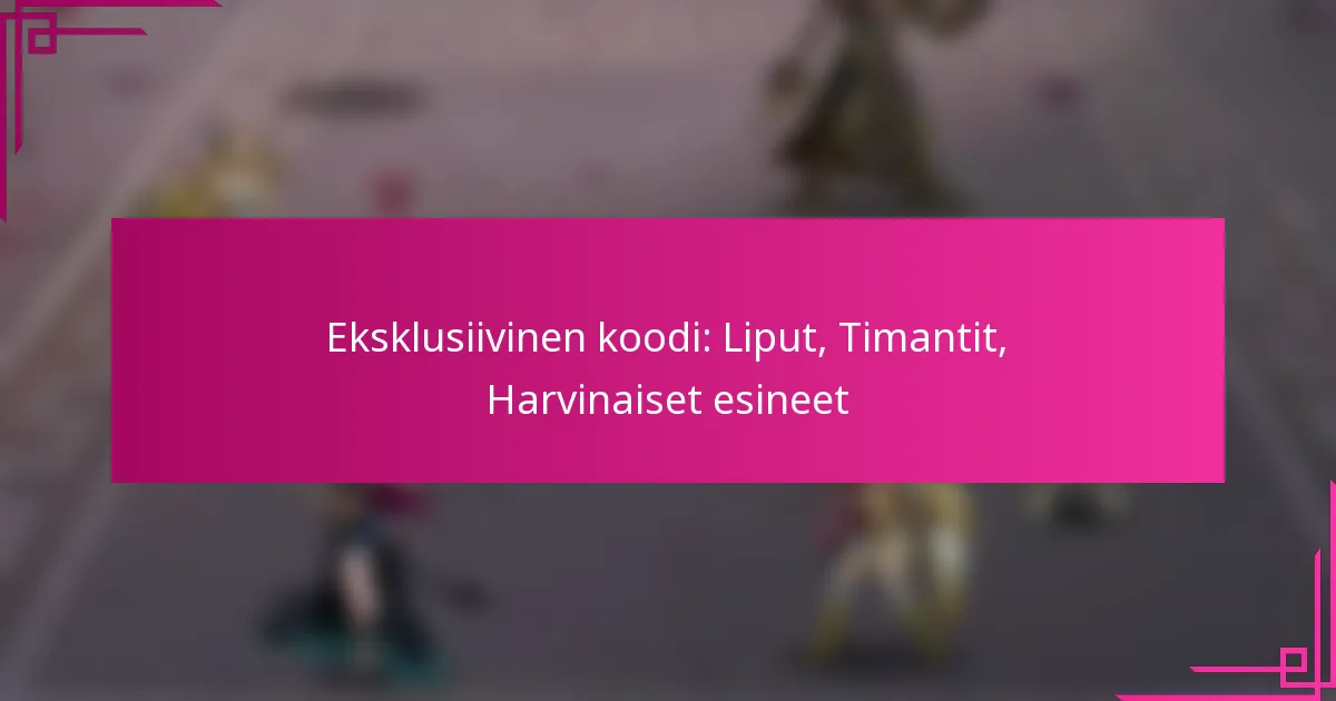 Eksklusiivinen koodi: Liput, Timantit, Harvinaiset esineet