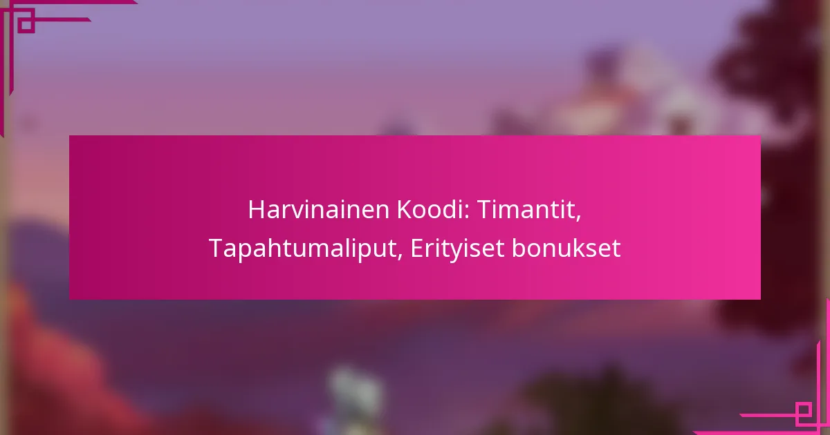 Harvinainen Koodi: Timantit, Tapahtumaliput, Erityiset bonukset