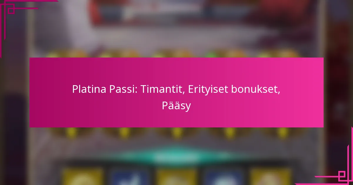 Platina Passi: Timantit, Erityiset bonukset, Pääsy