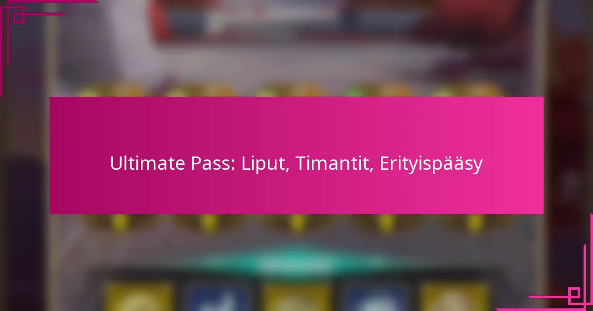 Ultimate Pass: Liput, Timantit, Erityispääsy