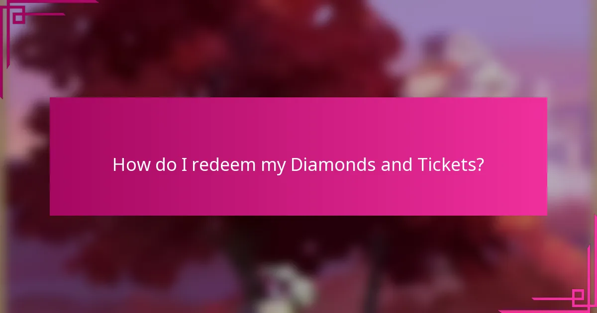 How do I redeem my Diamonds and Tickets?