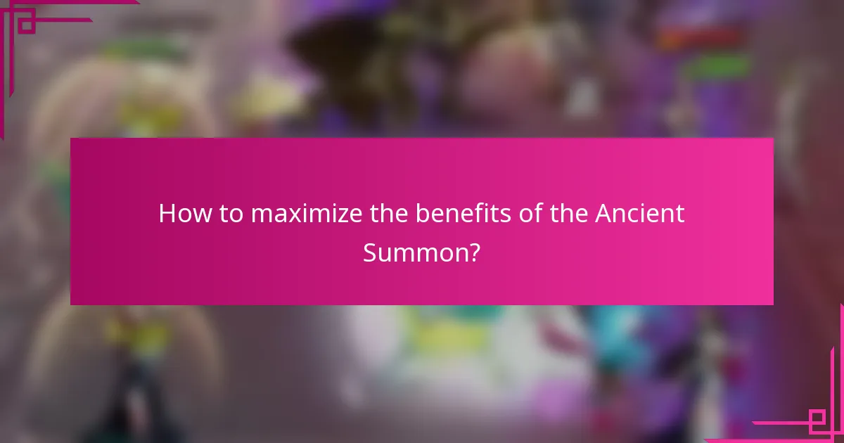 How to maximize the benefits of the Ancient Summon?