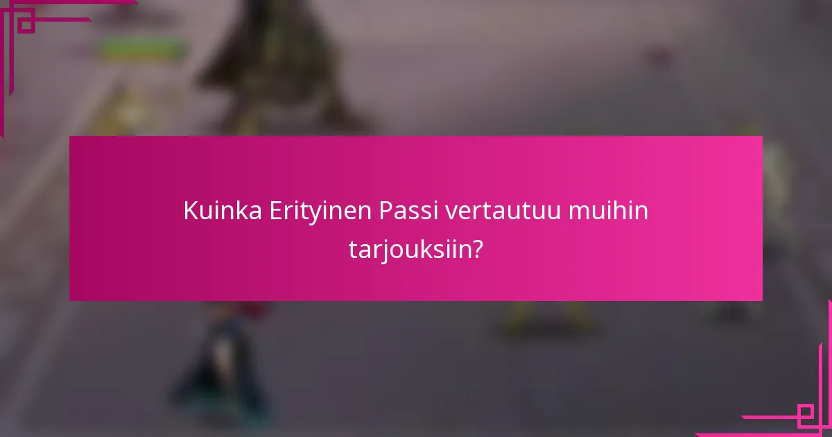 Kuinka Erityinen Passi vertautuu muihin tarjouksiin?