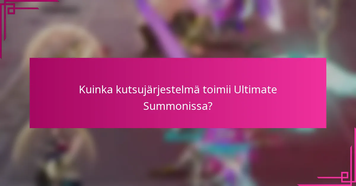 Kuinka kutsujärjestelmä toimii Ultimate Summonissa?