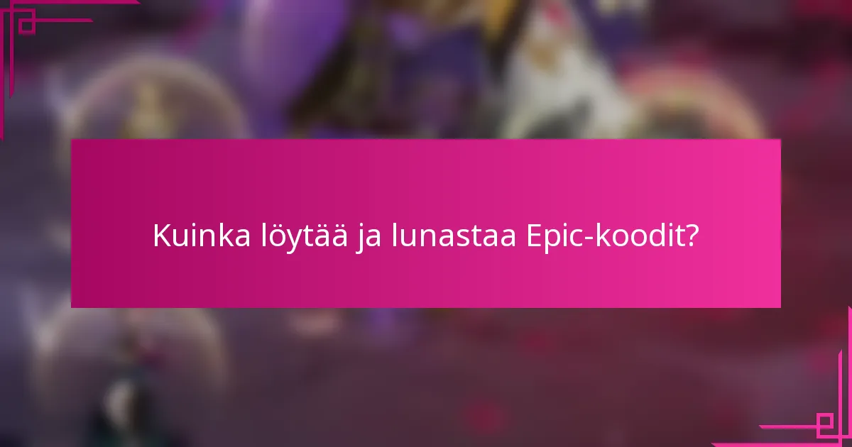 Kuinka löytää ja lunastaa Epic-koodit?