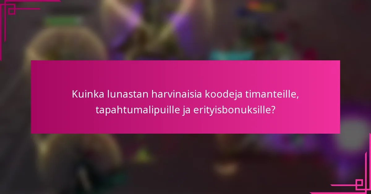 Kuinka lunastan harvinaisia koodeja timanteille, tapahtumalipuille ja erityisbonuksille?