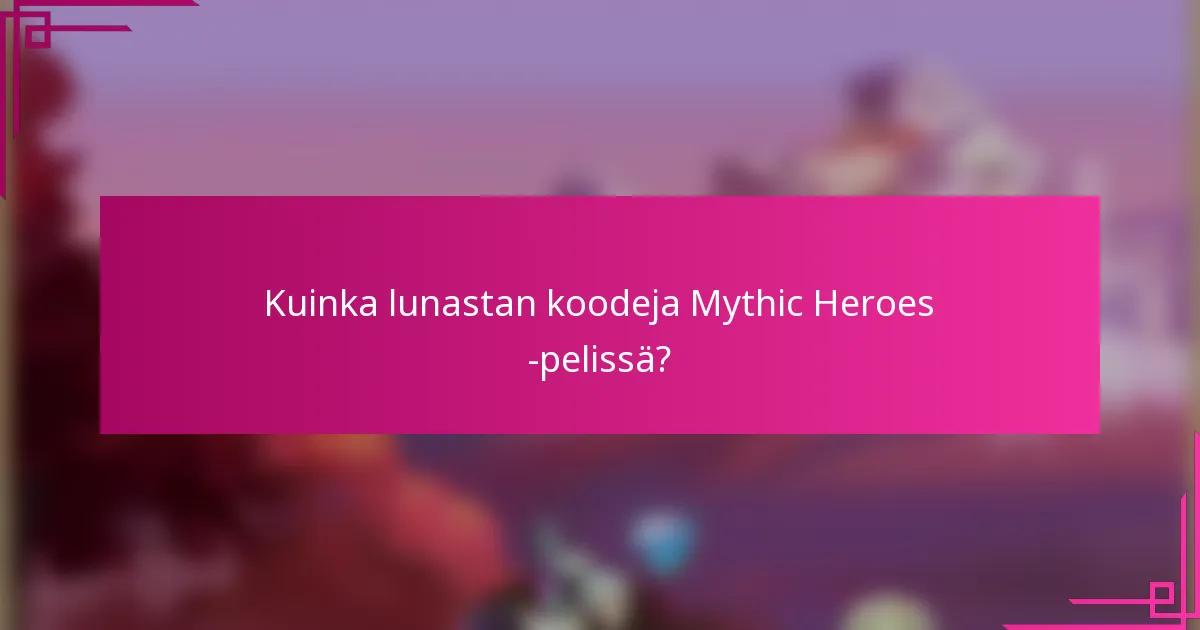 Kuinka lunastan koodeja Mythic Heroes -pelissä?