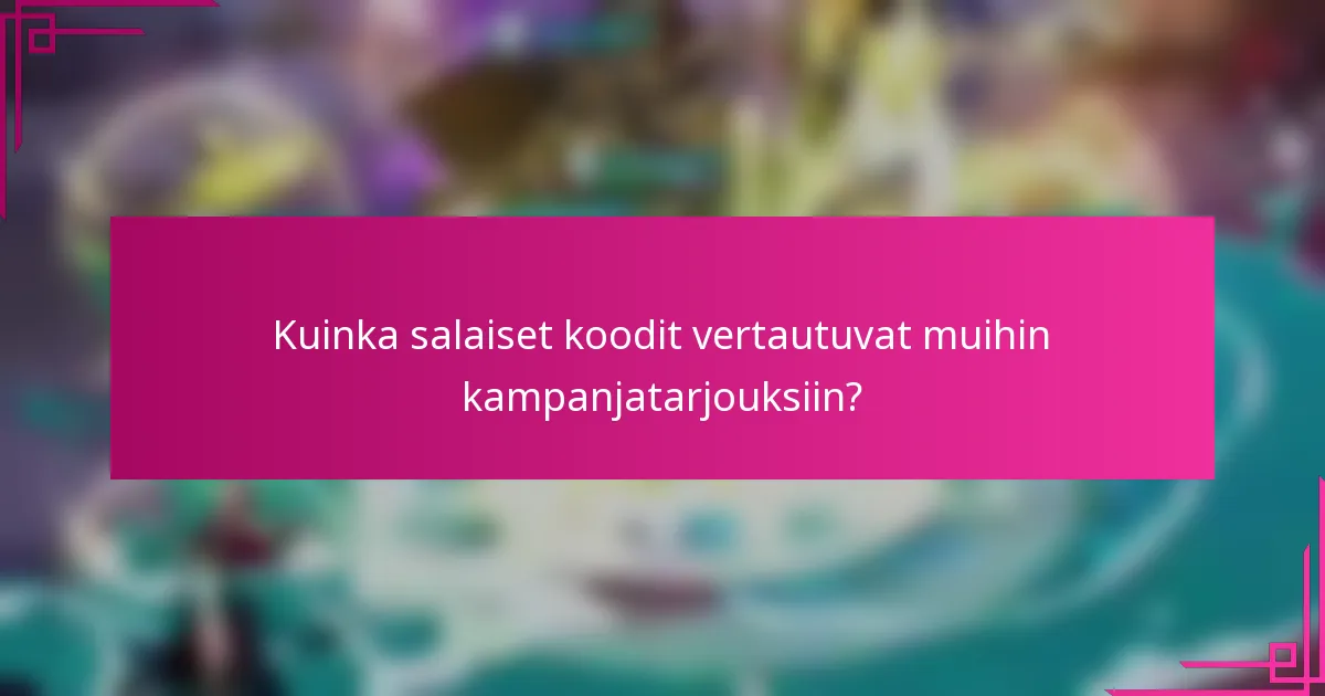 Kuinka salaiset koodit vertautuvat muihin kampanjatarjouksiin?