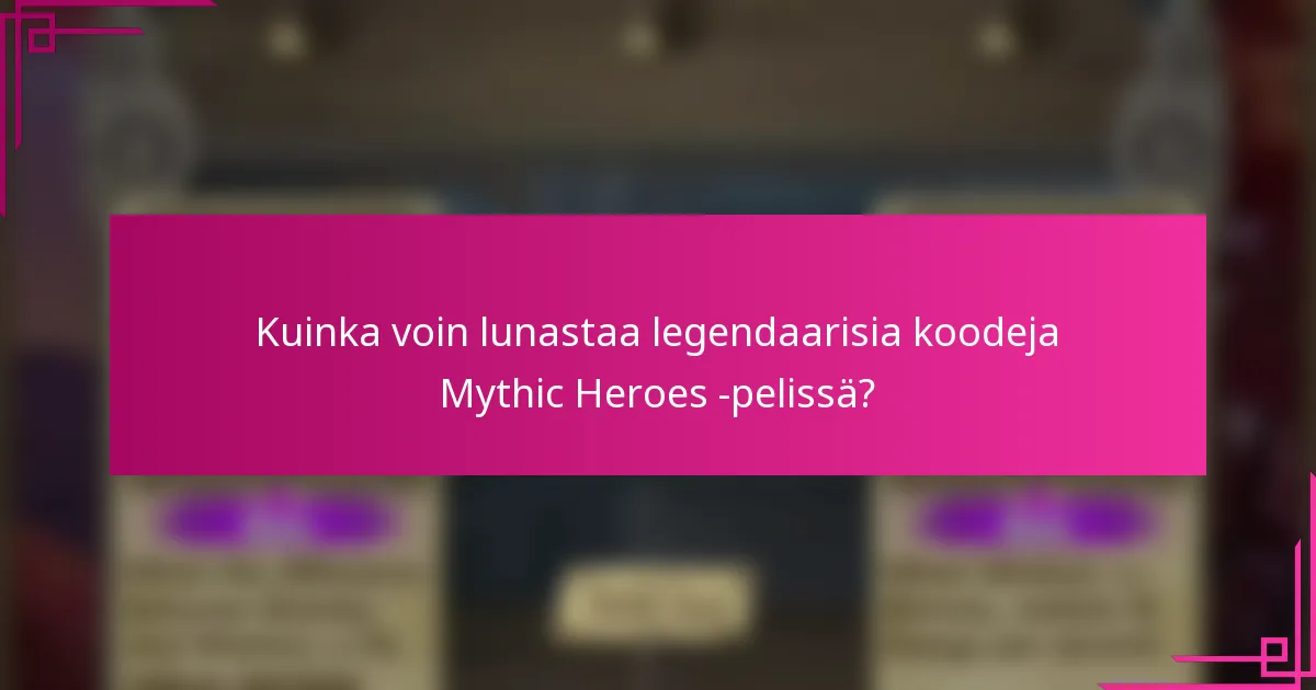 Kuinka voin lunastaa legendaarisia koodeja Mythic Heroes -pelissä?