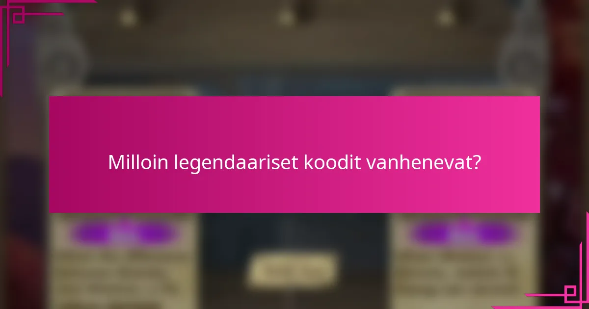 Milloin legendaariset koodit vanhenevat?