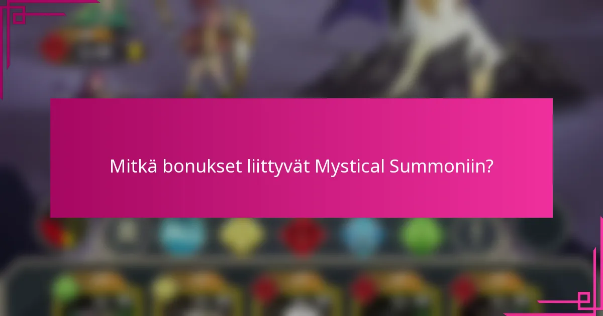 Mitkä bonukset liittyvät Mystical Summoniin?
