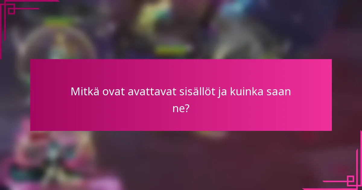 Mitkä ovat avattavat sisällöt ja kuinka saan ne?