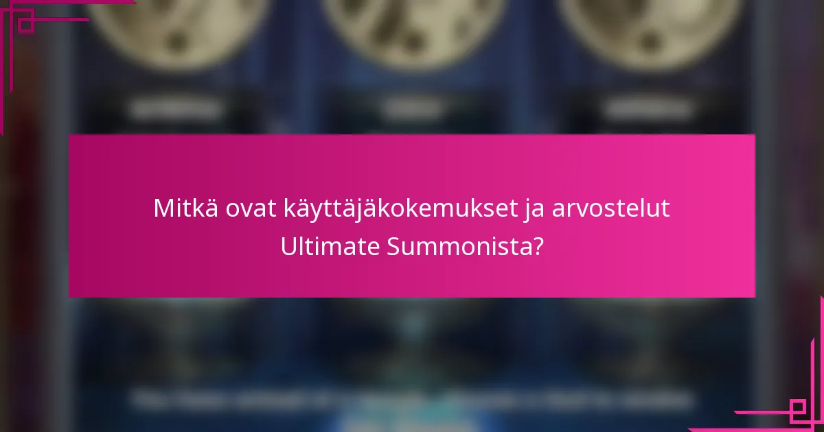 Mitkä ovat käyttäjäkokemukset ja arvostelut Ultimate Summonista?