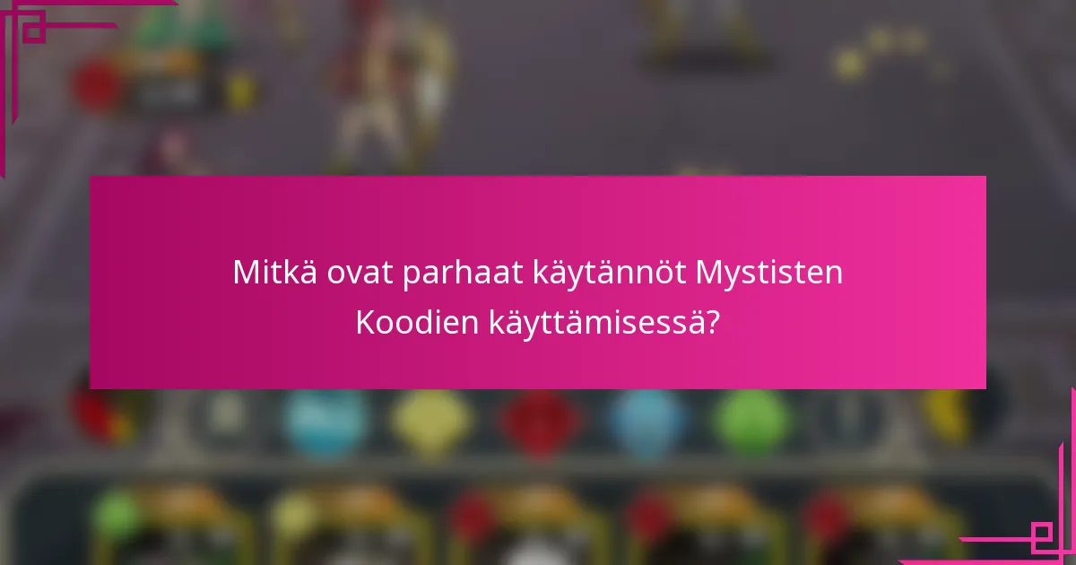 Mitkä ovat parhaat käytännöt Mystisten Koodien käyttämisessä?