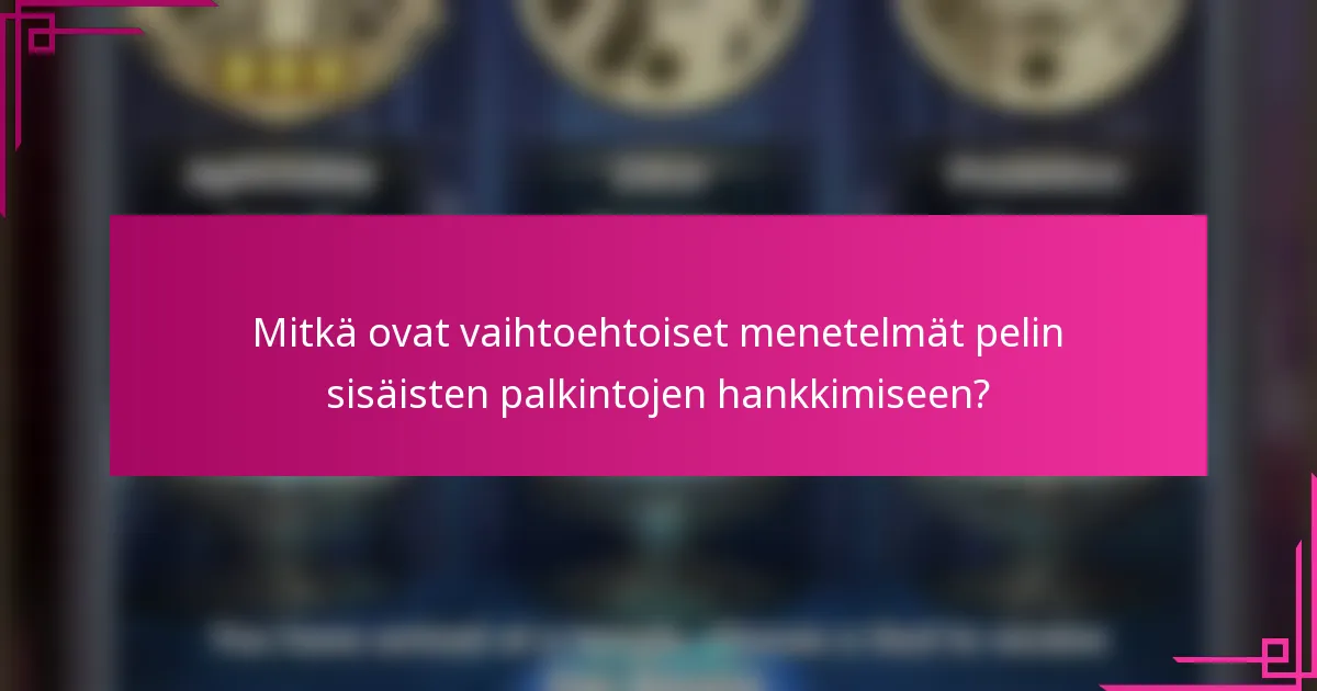 Mitkä ovat vaihtoehtoiset menetelmät pelin sisäisten palkintojen hankkimiseen?