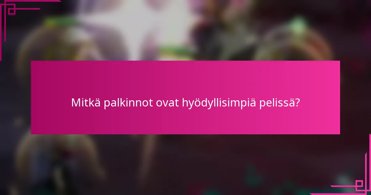 Mitkä palkinnot ovat hyödyllisimpiä pelissä?