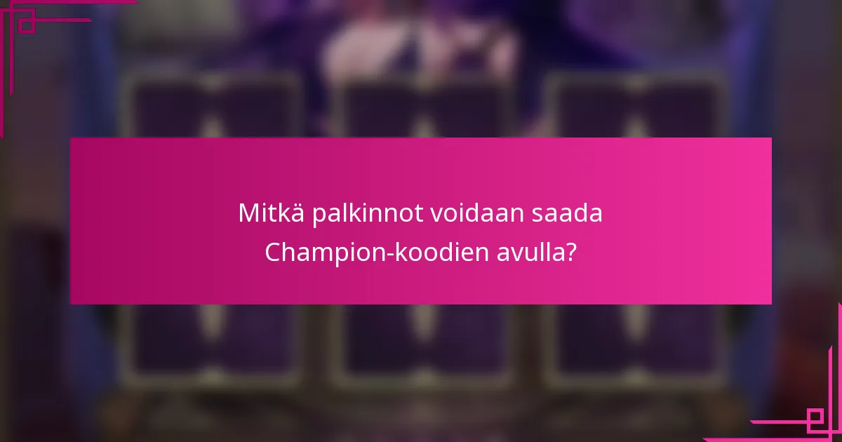 Mitkä palkinnot voidaan saada Champion-koodien avulla?