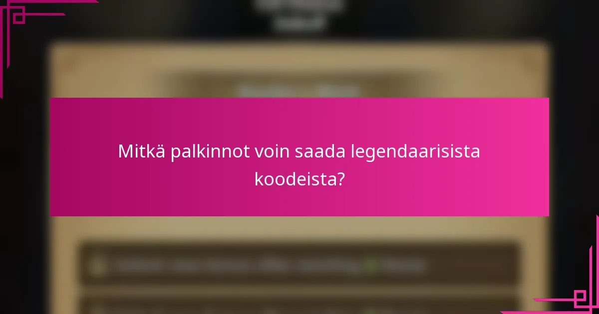 Mitkä palkinnot voin saada legendaarisista koodeista?