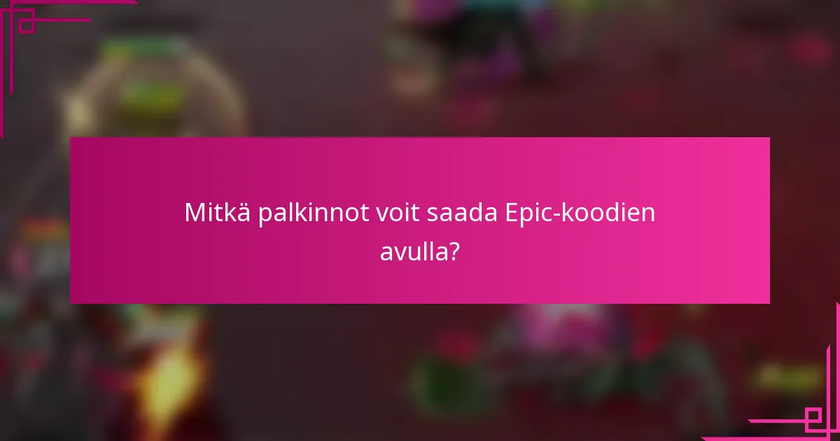 Mitkä palkinnot voit saada Epic-koodien avulla?