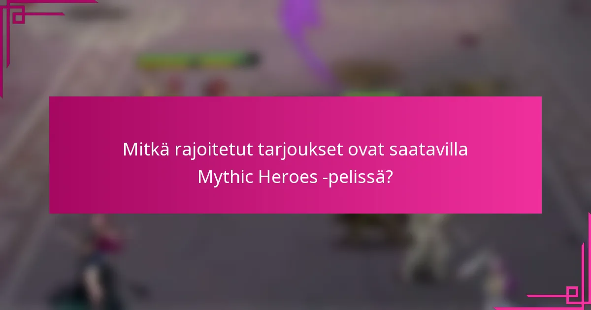 Mitkä rajoitetut tarjoukset ovat saatavilla Mythic Heroes -pelissä?