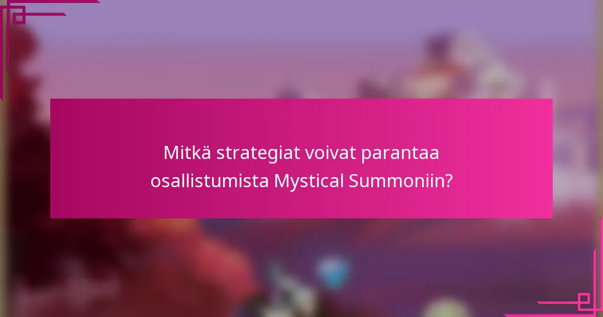 Mitkä strategiat voivat parantaa osallistumista Mystical Summoniin?