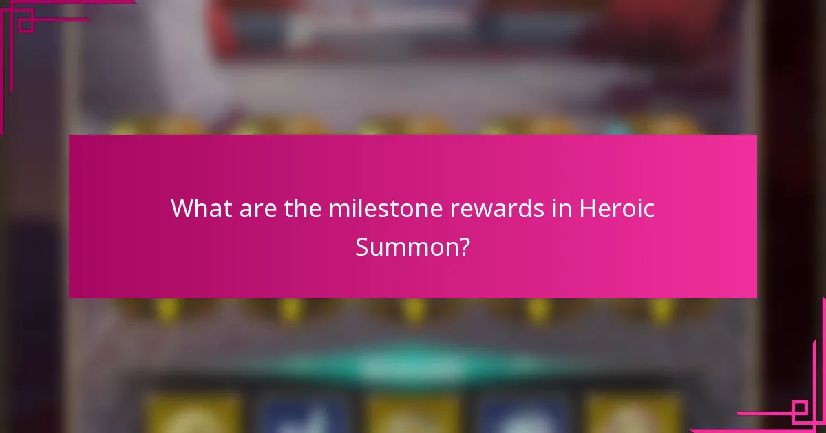 What are the milestone rewards in Heroic Summon?